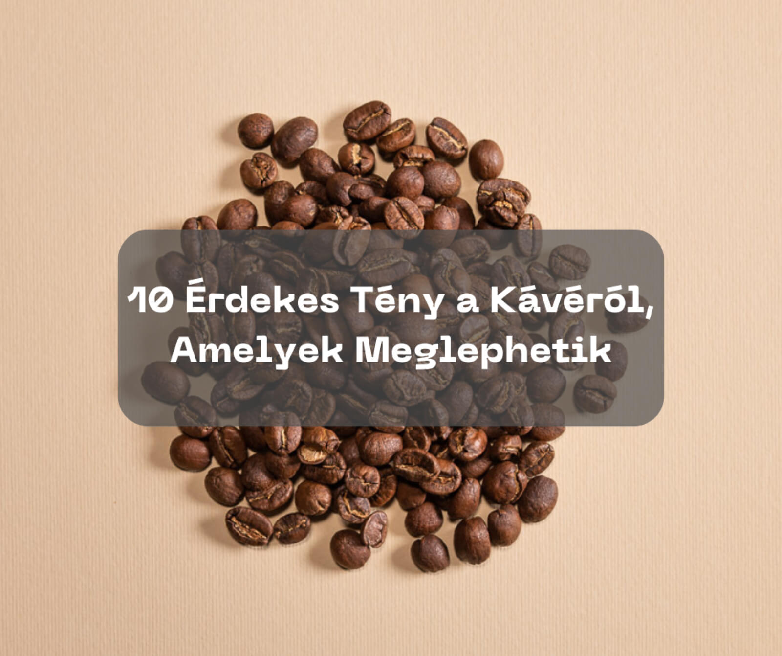 10 érdekes tény a Kávéról, amelyek meglephetik