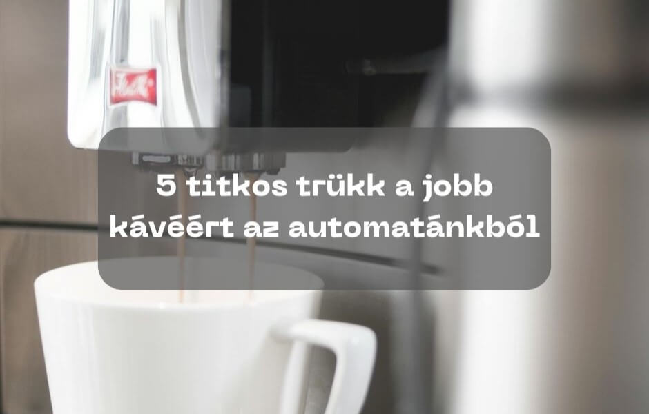 5 titkos trükk a jobb kávéért az automatánkból