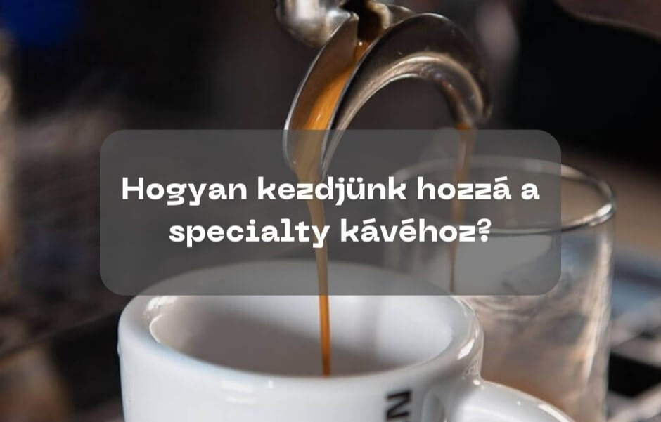 Hogyan kezdjünk hozzá a specialty kávéhoz?