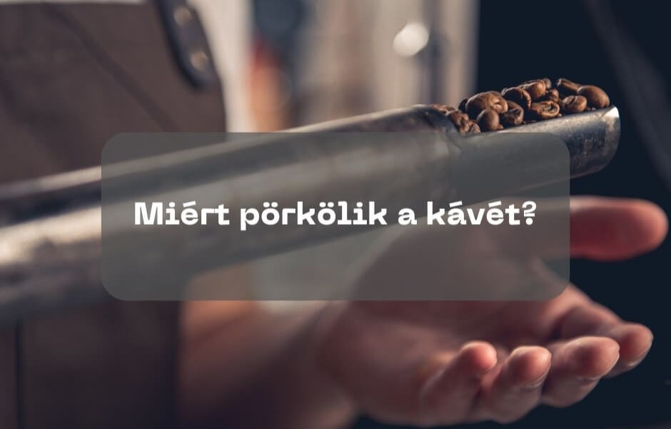 Miért pörkölik a kávét?